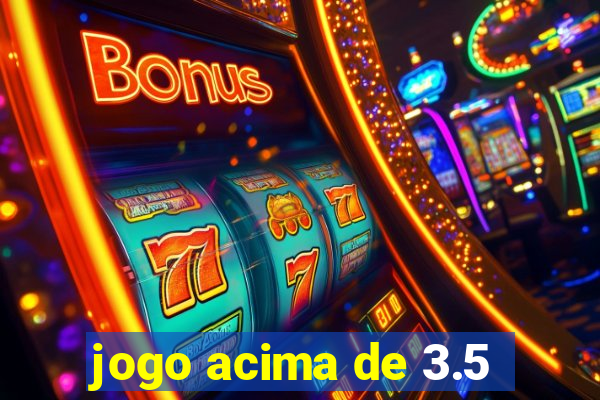 jogo acima de 3.5