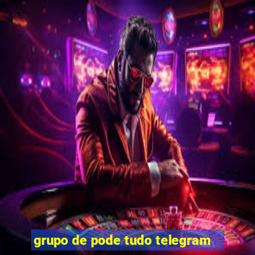 grupo de pode tudo telegram