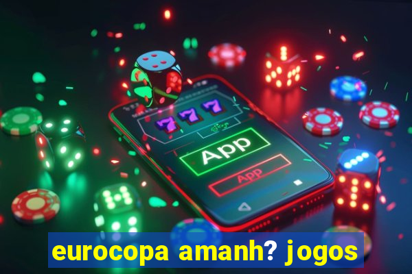 eurocopa amanh? jogos