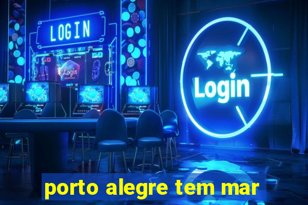 porto alegre tem mar