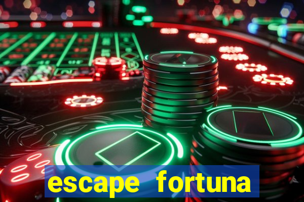 escape fortuna fazer 150