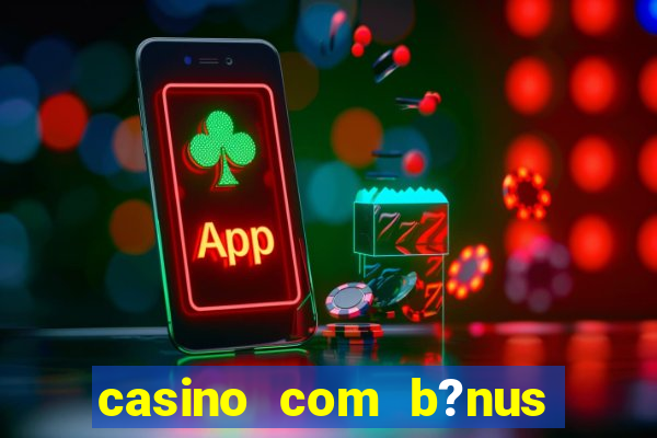 casino com b?nus de boas-vindas