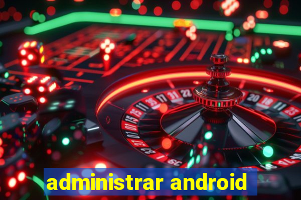 administrar android