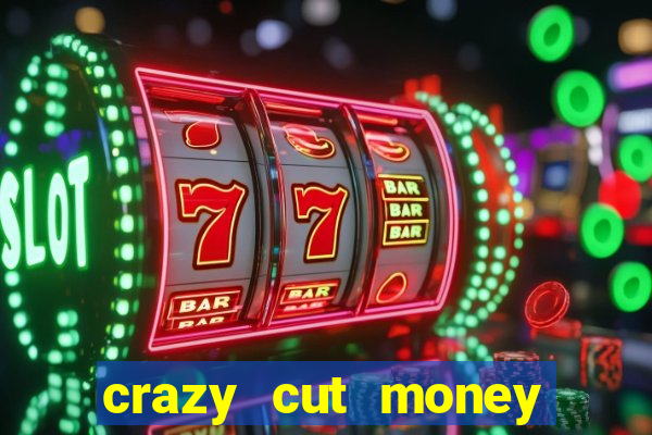 crazy cut money acesso antecipado