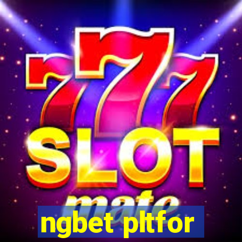 ngbet pltfor