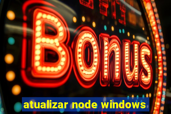 atualizar node windows