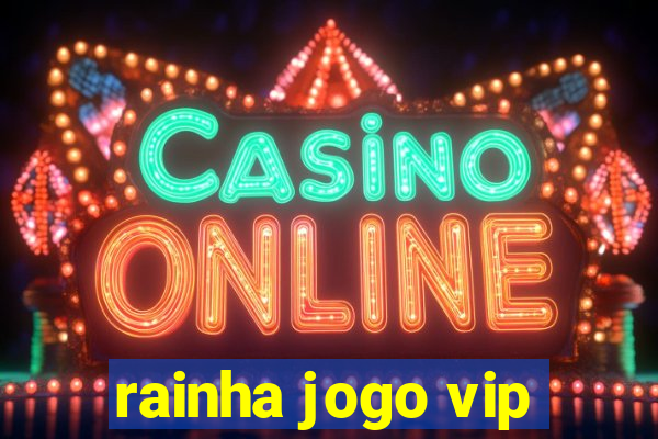 rainha jogo vip