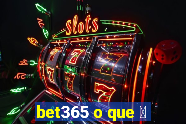 bet365 o que 茅