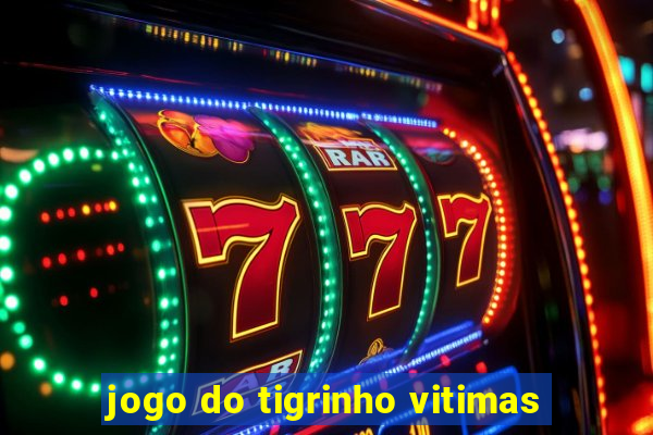 jogo do tigrinho vitimas