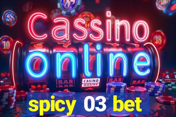 spicy 03 bet