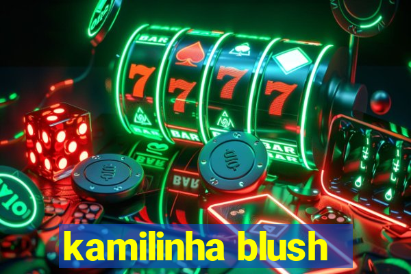 kamilinha blush