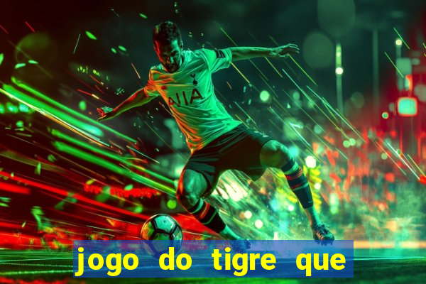 jogo do tigre que ganha dinheiro baixar