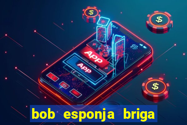 bob esponja briga nos corais