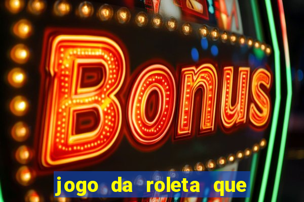 jogo da roleta que da dinheiro