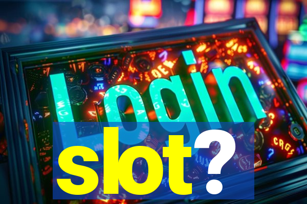 slot?