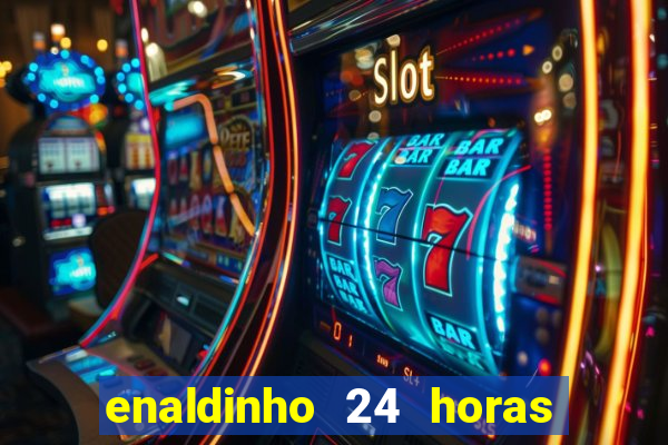 enaldinho 24 horas sem energia