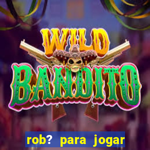 rob? para jogar fortune tiger