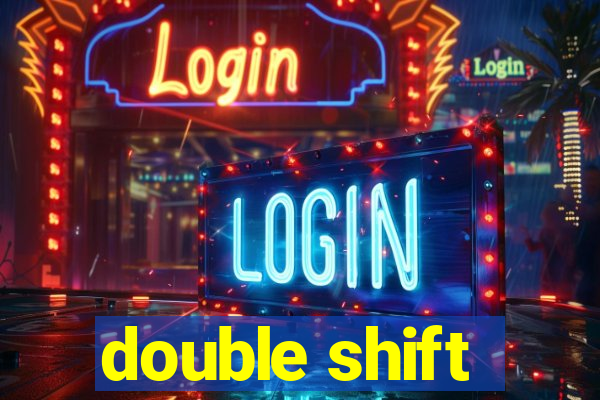 double shift