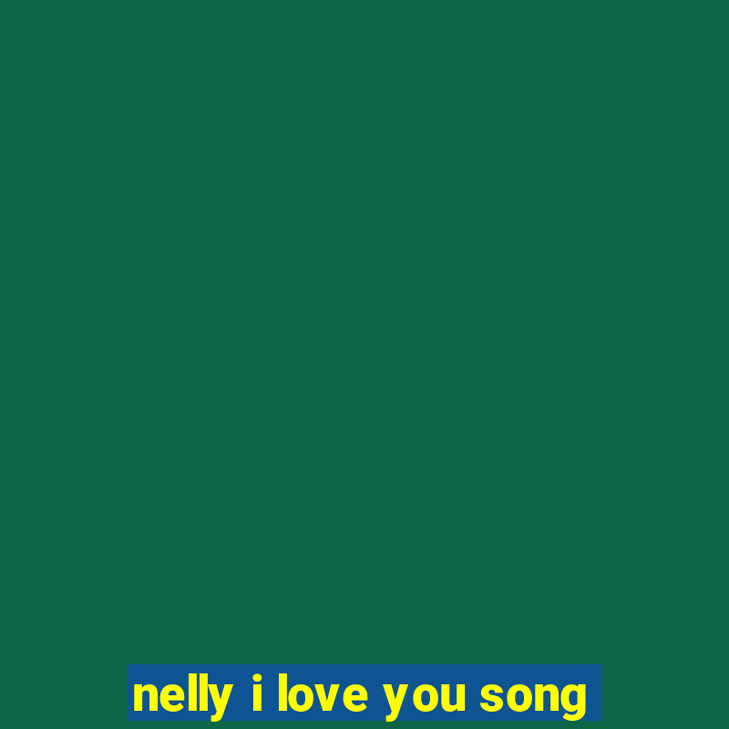 nelly i love you song