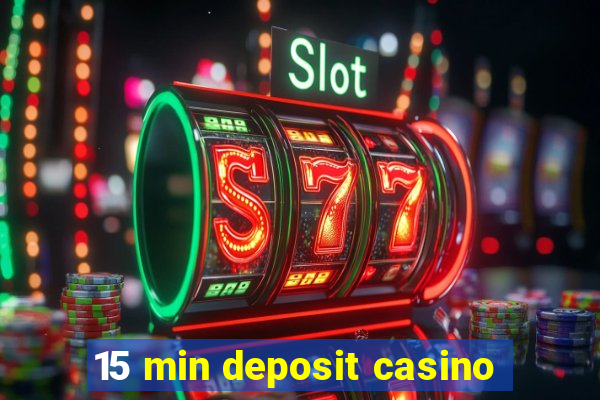 15 min deposit casino