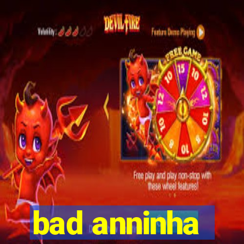 bad anninha