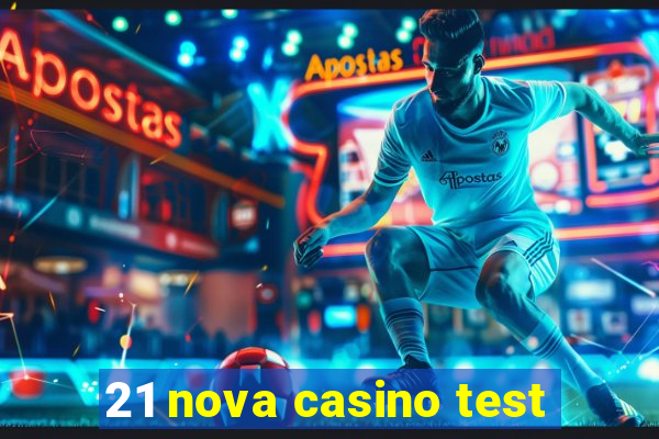 21 nova casino test