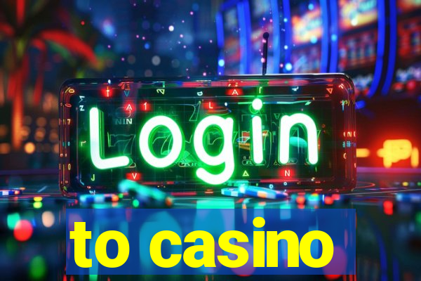 to casino