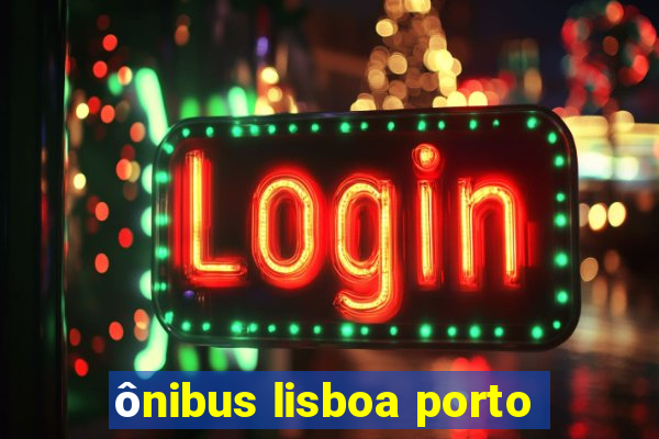 ônibus lisboa porto