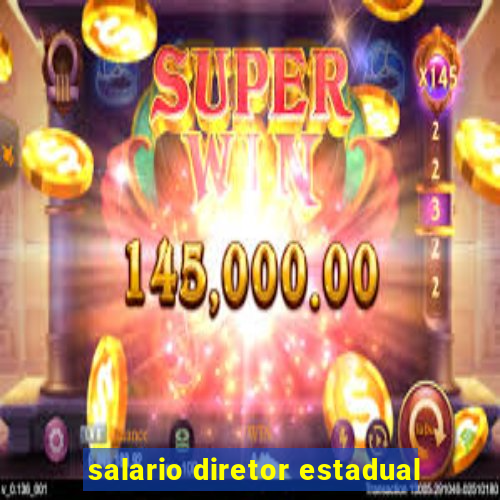 salario diretor estadual