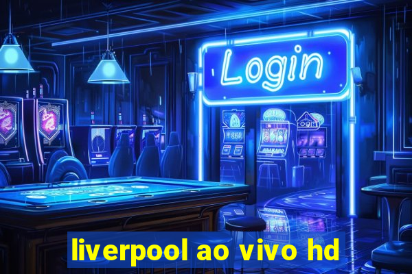 liverpool ao vivo hd