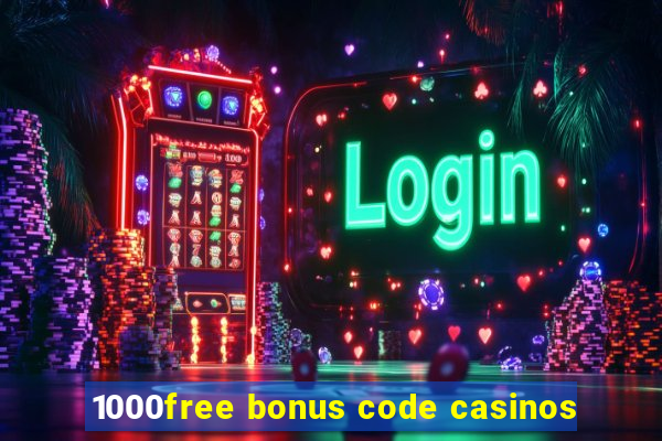 1000free bonus code casinos