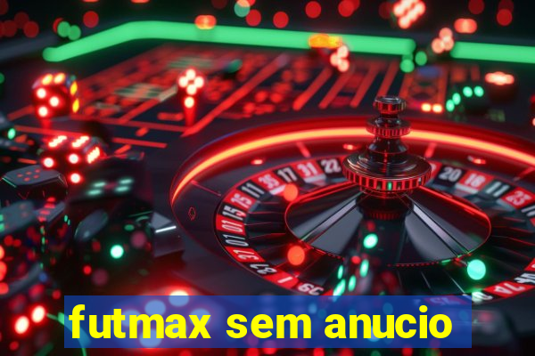 futmax sem anucio