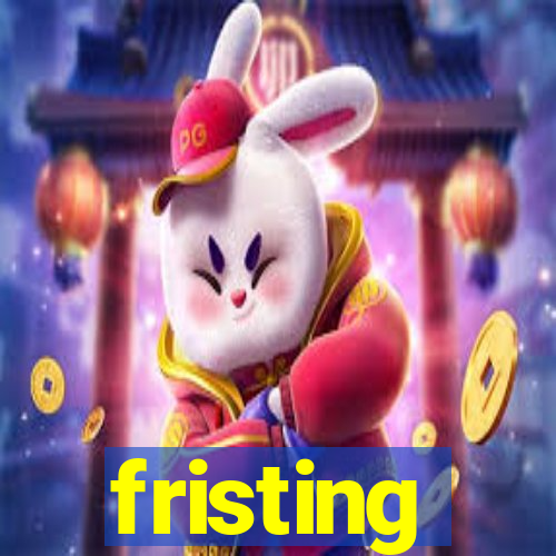 fristing