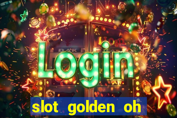 slot golden oh yeah casino slots