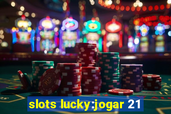 slots lucky:jogar 21