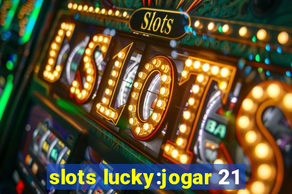 slots lucky:jogar 21