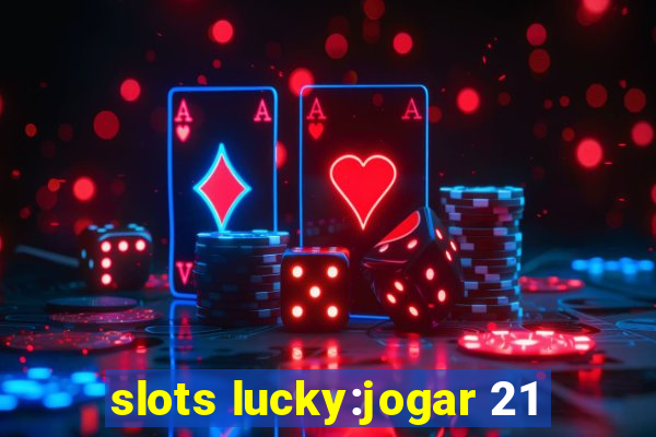 slots lucky:jogar 21