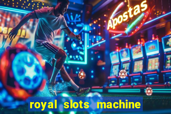 royal slots machine games hd