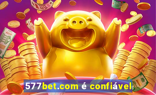 577bet.com é confiável