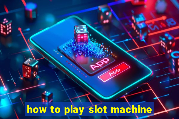 how to play slot machine