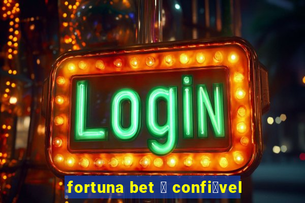 fortuna bet 茅 confi谩vel