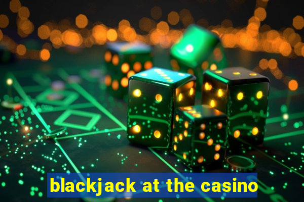 blackjack at the casino