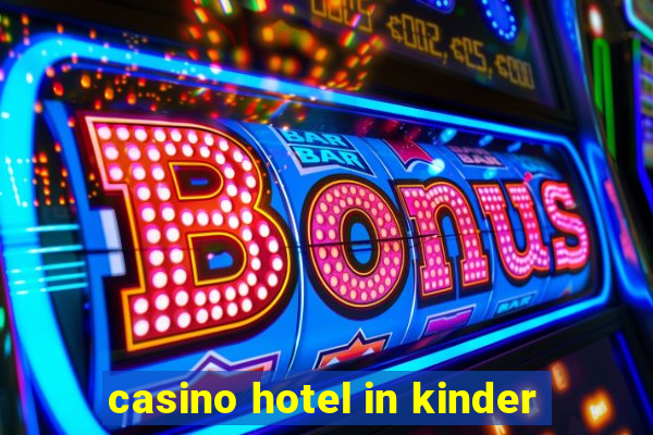 casino hotel in kinder