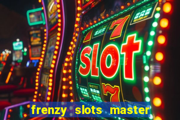 frenzy slots master paga mesmo