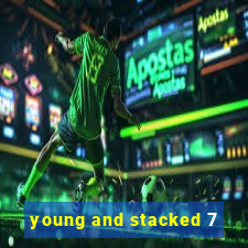 young and stacked 7