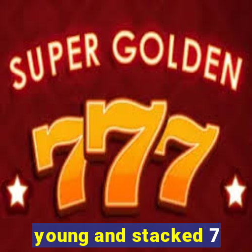 young and stacked 7