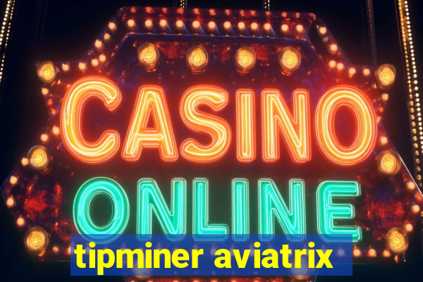 tipminer aviatrix