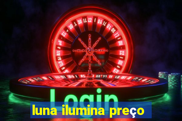 luna ilumina preço