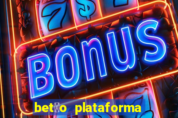 bet茫o plataforma de jogos