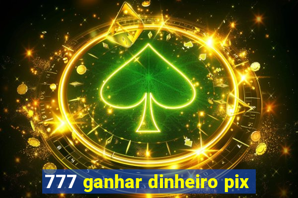 777 ganhar dinheiro pix